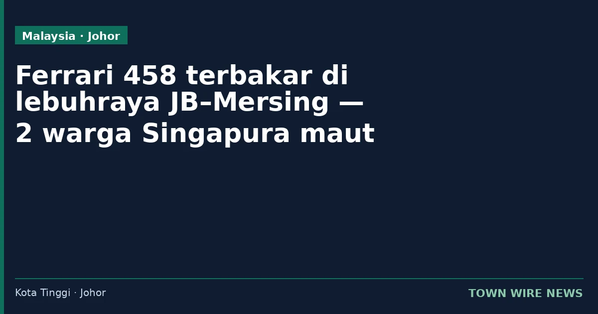 Ferrari 458 terbakar di Lebuhraya JB–Mersing: dua warga Singapura maut