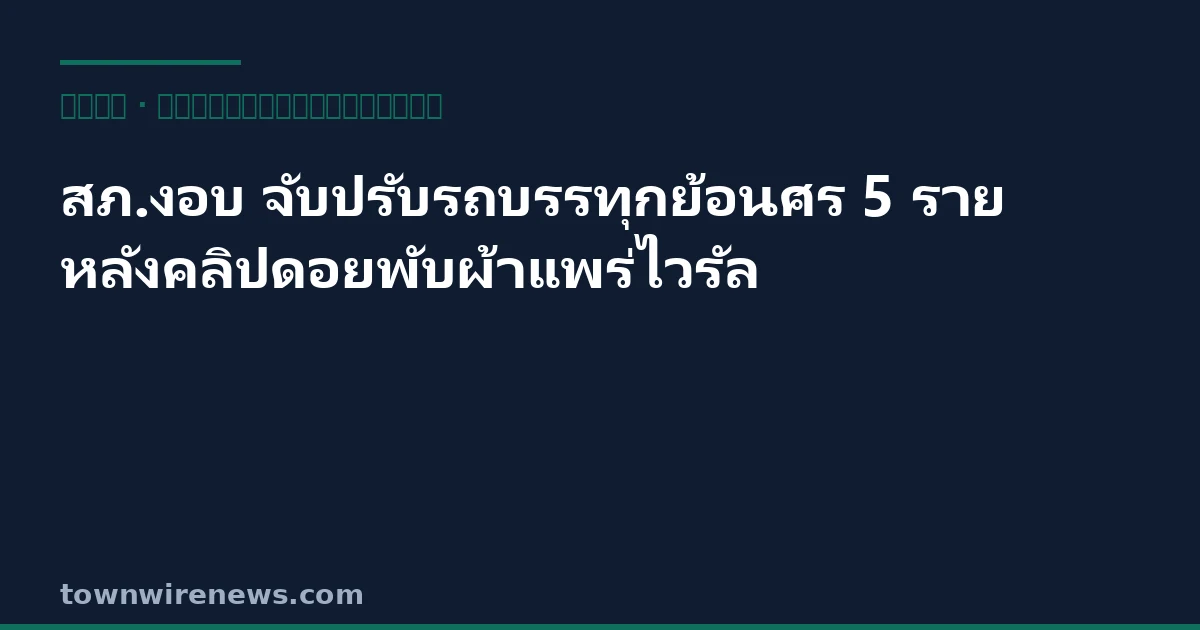 สภ.งอบ จับปรับรถบรรทุกย้อนศร 5 ราย หลังคลิปดอยพับผ้าแพร่ไวรัล